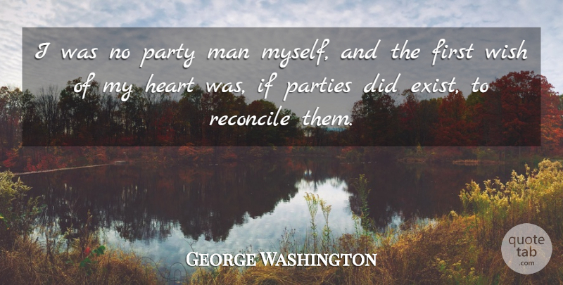 George Washington Quote About Party, Heart, Men: I Was No Party Man...