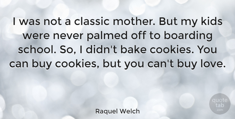 Raquel Welch Quote About Mother, School, Kids: I Was Not A Classic...