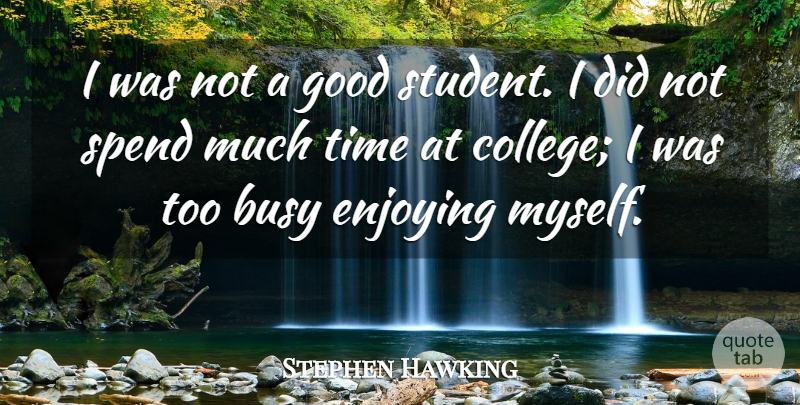 Stephen Hawking Quote About Busy, Enjoying, Good, Spend, Time: I Was Not A Good...