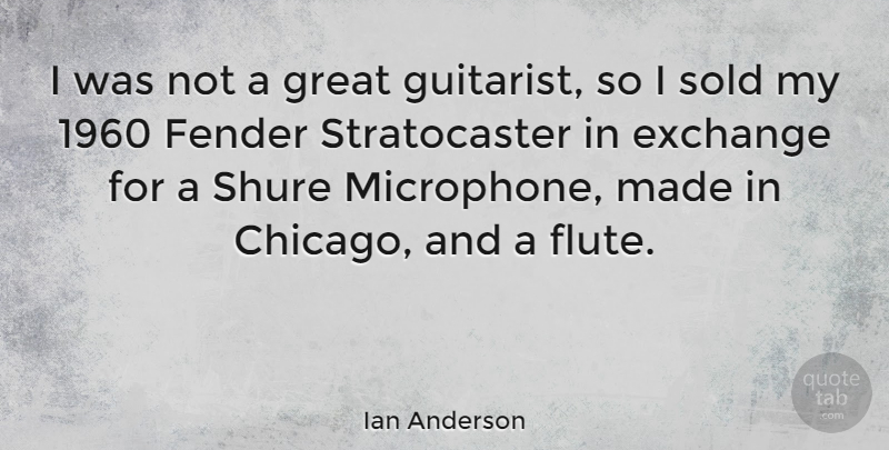 Ian Anderson Quote About Flutes, Chicago, Made: I Was Not A Great...