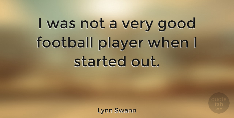 Lynn Swann Quote About Football, Player, Very Good: I Was Not A Very...