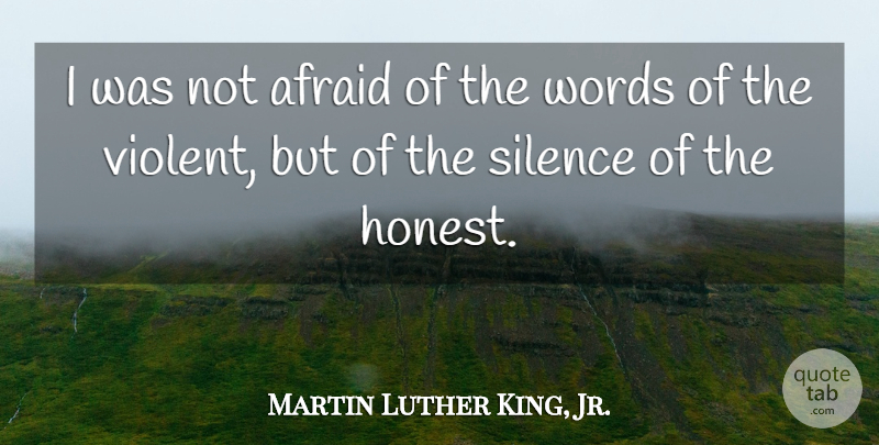 Martin Luther King, Jr. Quote About Silence, Honest, Violent: I Was Not Afraid Of...