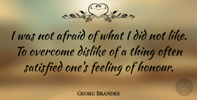 Georg Brandes Quote About Feelings, Overcoming, Not Afraid: I Was Not Afraid Of...