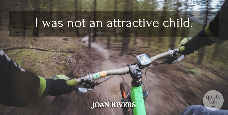 Joan Rivers Quote About Children, Attractive: I Was Not An Attractive...