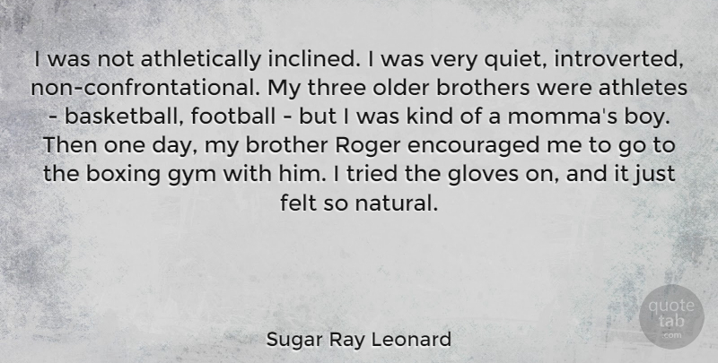 Sugar Ray Leonard Quote About Athletes, Boxing, Brothers, Encouraged, Felt: I Was Not Athletically Inclined...
