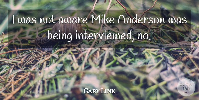 Gary Link Quote About Anderson, Aware, Mike: I Was Not Aware Mike...
