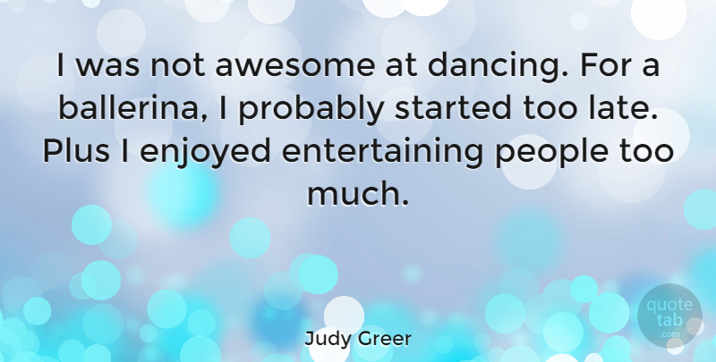Judy Greer Quote About Dancing, People, Too Late: I Was Not Awesome At...