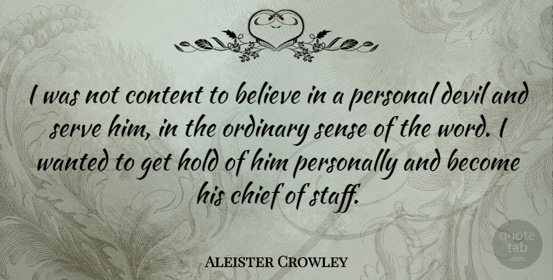 Aleister Crowley Quote About Believe, Devil, Ordinary: I Was Not Content To...