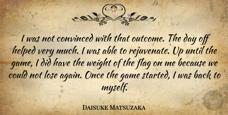 Daisuke Matsuzaka Quote About Convinced, Flag, Game, Helped, Lose: I Was Not Convinced With...