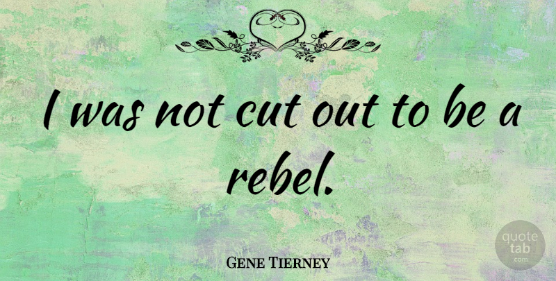 Gene Tierney Quote About Cutting, Rebel: I Was Not Cut Out...