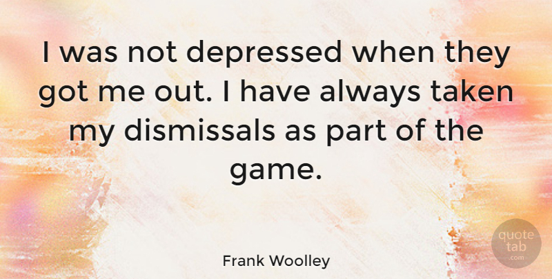 Frank Woolley Quote About Depressing, Taken, Games: I Was Not Depressed When...