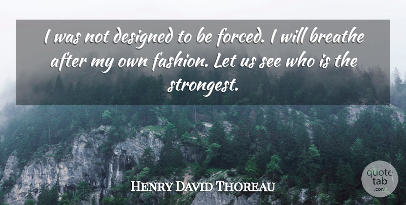 Henry David Thoreau Quote About Strength, Fashion, Individuality: I Was Not Designed To...