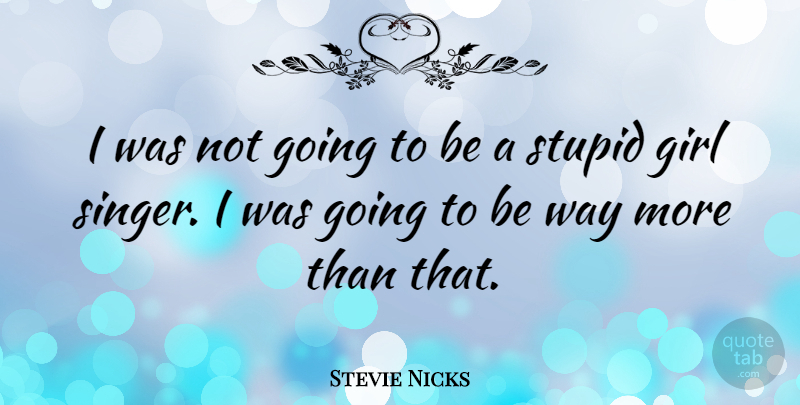 Stevie Nicks Quote About Girl, Stupid, Way: I Was Not Going To...