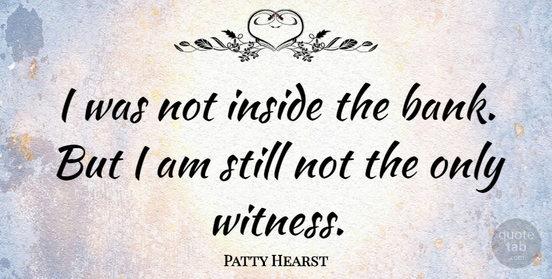 Patty Hearst Quote About American Celebrity: I Was Not Inside The...