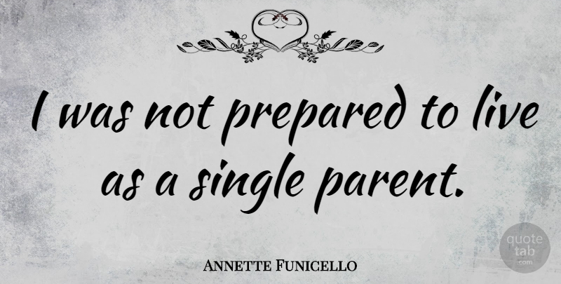Annette Funicello Quote About Parent, Single Parent, Prepared: I Was Not Prepared To...