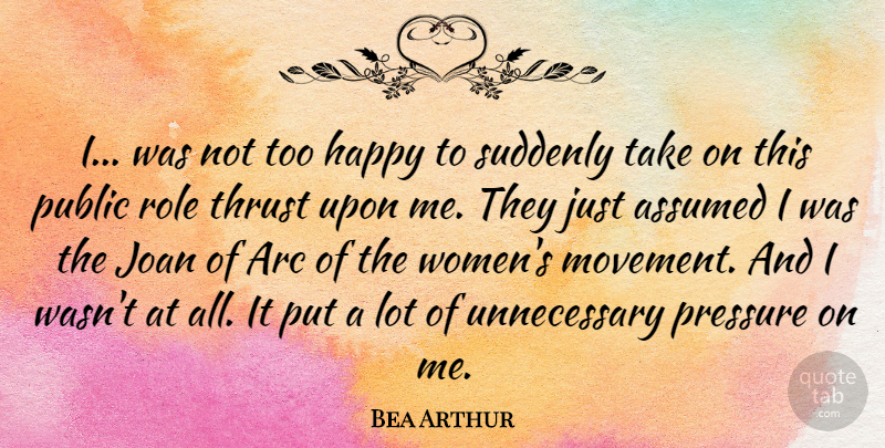 Bea Arthur Quote About Pressure, Roles, Movement: I Was Not Too Happy...