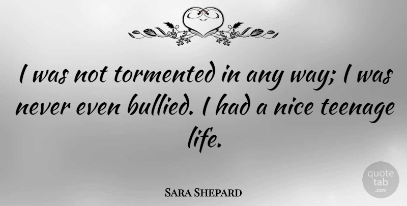 Sara Shepard Quote About Life, Teenage, Tormented: I Was Not Tormented In...