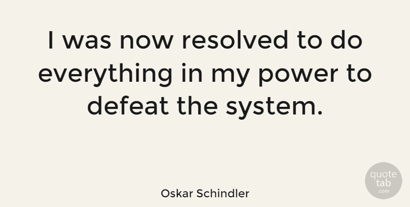 Oskar Schindler Quote About Power, Defeat, Schindlers List: I Was Now Resolved To...