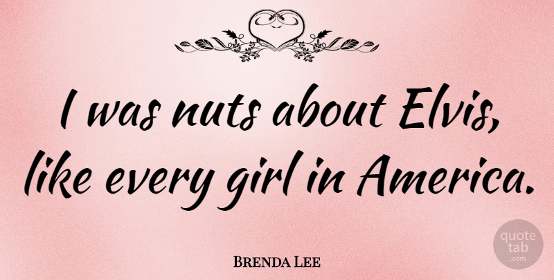 Brenda Lee Quote About Girl, Redneck, Nuts: I Was Nuts About Elvis...