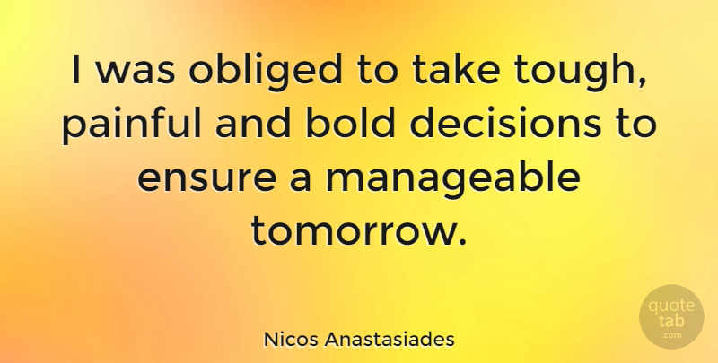 Nicos Anastasiades Quote About Decision, Tough, Tomorrow: I Was Obliged To Take...