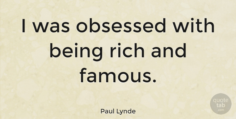 Paul Lynde Quote About Rich, Obsessed, Being Rich: I Was Obsessed With Being...