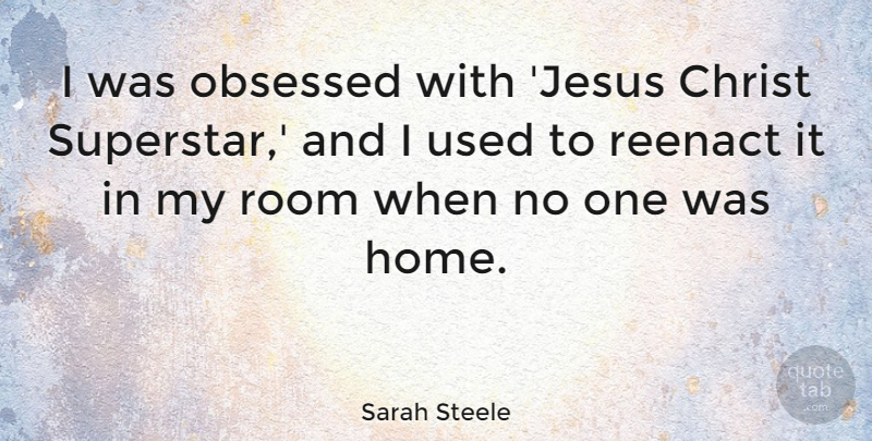 Sarah Steele Quote About Christ, Home, Obsessed: I Was Obsessed With Jesus...