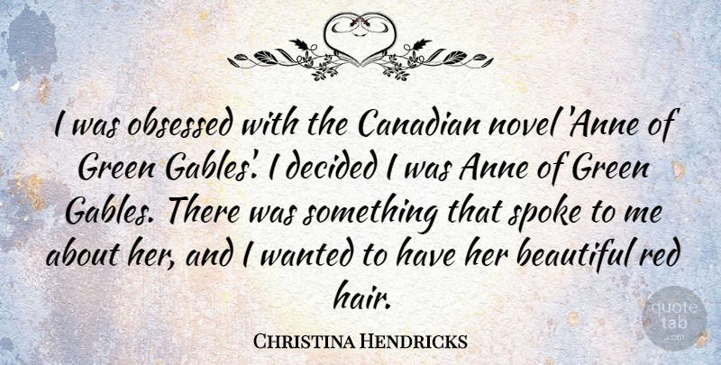 Christina Hendricks Quote About Anne, Canadian, Decided, Novel, Obsessed: I Was Obsessed With The...