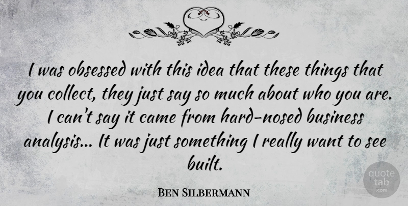 Ben Silbermann Quote About Ideas, Want, Analysis: I Was Obsessed With This...
