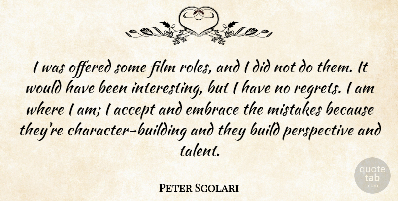 Peter Scolari Quote About Accept, Build, Embrace, Offered, Perspective: I Was Offered Some Film...