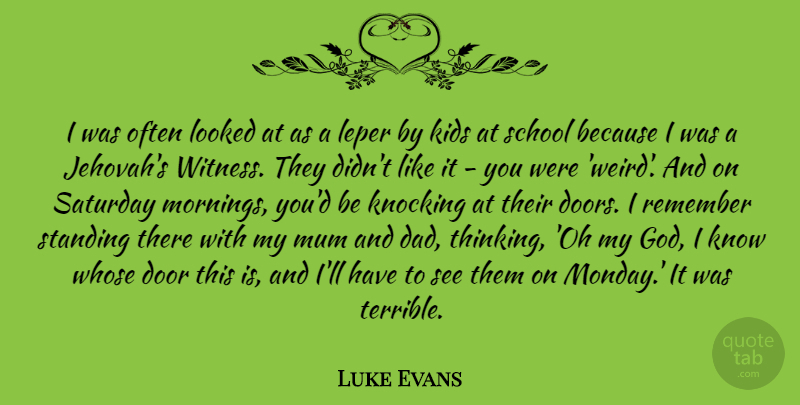 Luke Evans Quote About Dad, Door, God, Kids, Knocking: I Was Often Looked At...