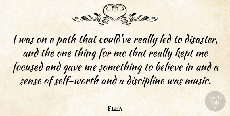 Flea Quote About Believe, Focused, Gave, Kept, Led: I Was On A Path...