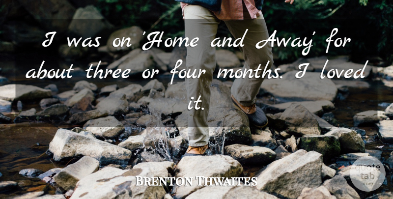 Brenton Thwaites Quote About Four, Home: I Was On Home And...