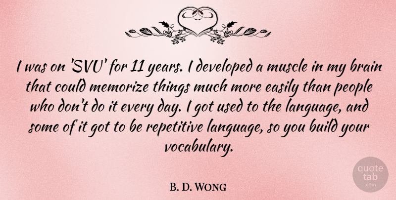 B. D. Wong Quote About Build, Developed, Easily, Memorize, People: I Was On Svu For...