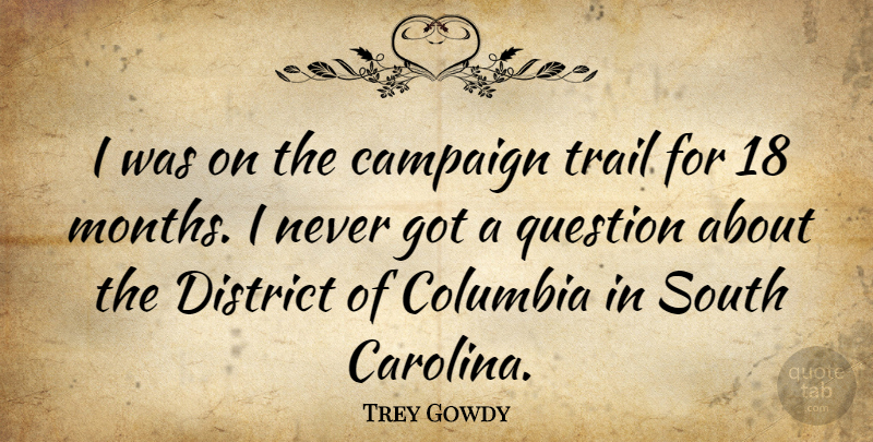 Trey Gowdy Quote About Columbia, District, South: I Was On The Campaign...