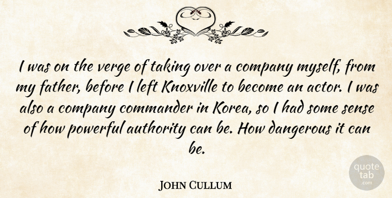 John Cullum Quote About Authority, Commander, Dangerous, Left, Taking: I Was On The Verge...