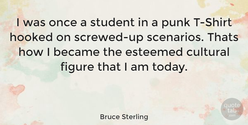 Bruce Sterling Quote About Today, Students, T Shirt: I Was Once A Student...