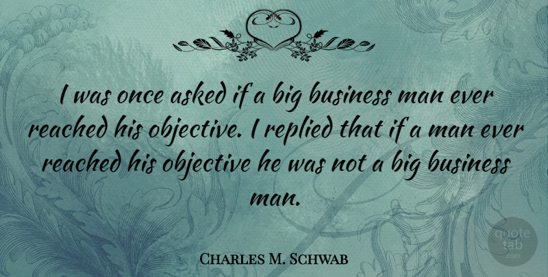 Charles M. Schwab Quote About Business, Man, Reached, Replied: I Was Once Asked If...