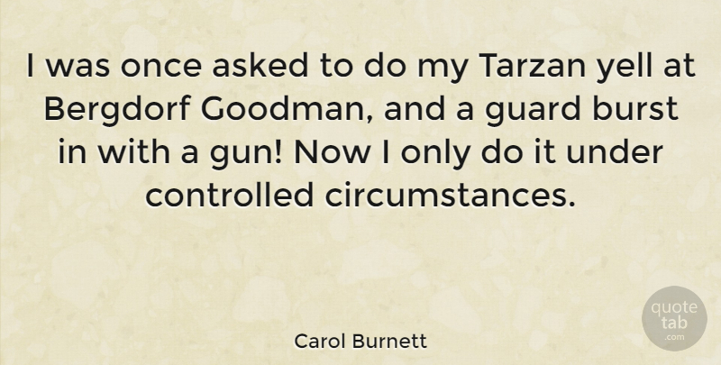 Carol Burnett Quote About Gun, Circumstances, Controlled: I Was Once Asked To...