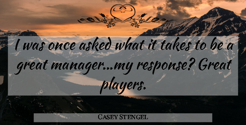 Casey Stengel Quote About Player, Great Men, Response: I Was Once Asked What...