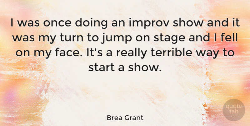 Brea Grant Quote About Fell, Improv, Stage, Terrible, Turn: I Was Once Doing An...