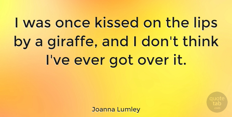 Joanna Lumley Quote About Thinking, Lips, Giraffe: I Was Once Kissed On...