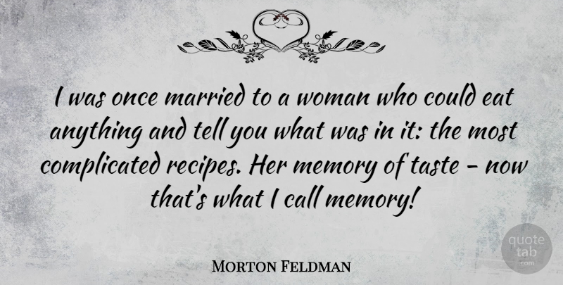 Morton Feldman Quote About Memories, Recipes, Taste: I Was Once Married To...
