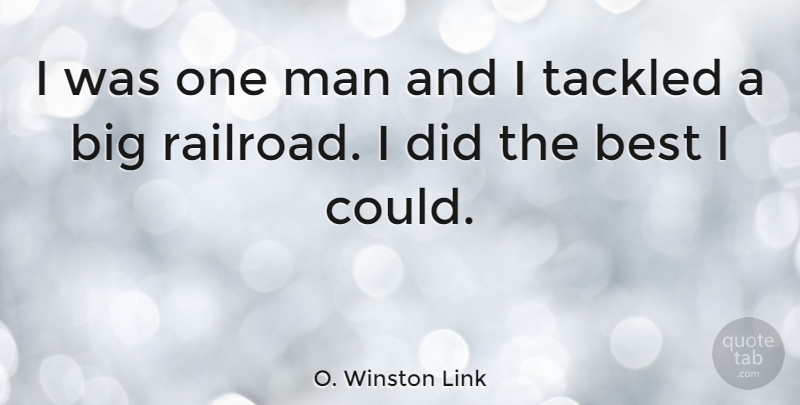 O. Winston Link Quote About Men, Railroads, Bigs: I Was One Man And...