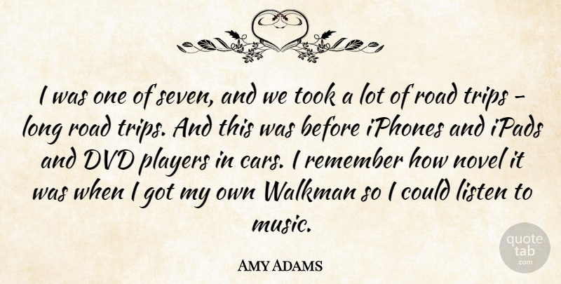 Amy Adams Quote About Player, Dvds, Ipads: I Was One Of Seven...