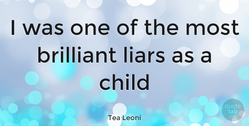 Tea Leoni Quote About Children, Liars, Brilliant: I Was One Of The...