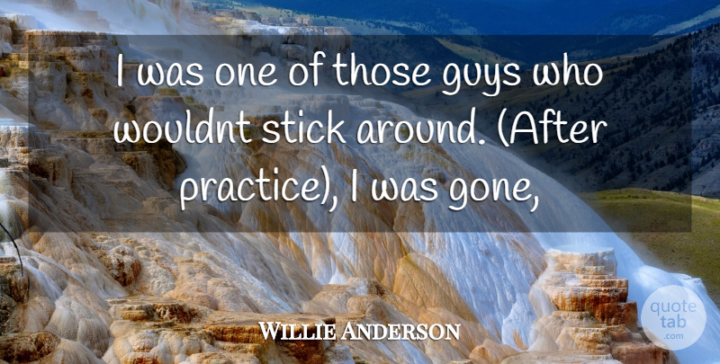 Willie Anderson Quote About Guys, Stick: I Was One Of Those...