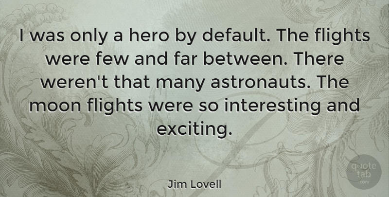 Jim Lovell Quote About Far, Few, Flights: I Was Only A Hero...