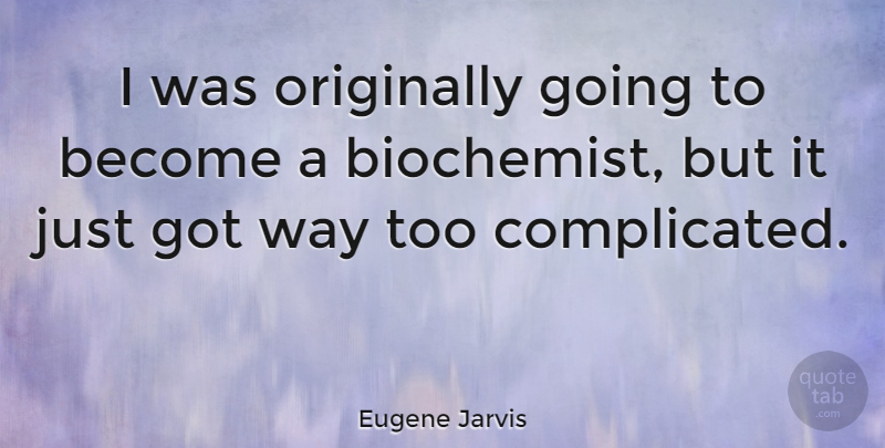 Eugene Jarvis Quote About Way, Complicated: I Was Originally Going To...