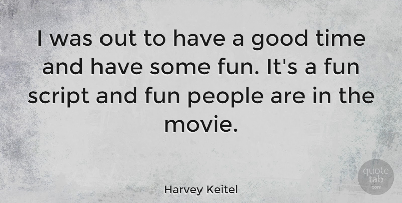 Harvey Keitel Quote About Fun, People, Scripts: I Was Out To Have...