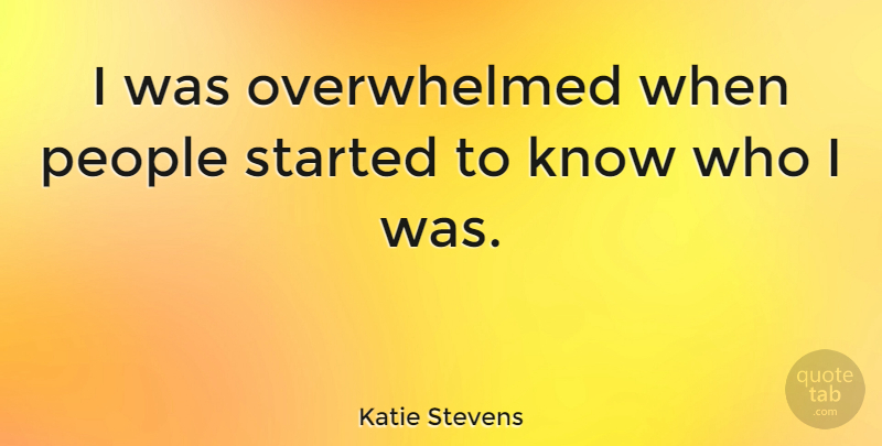 Katie Stevens Quote About People: I Was Overwhelmed When People...